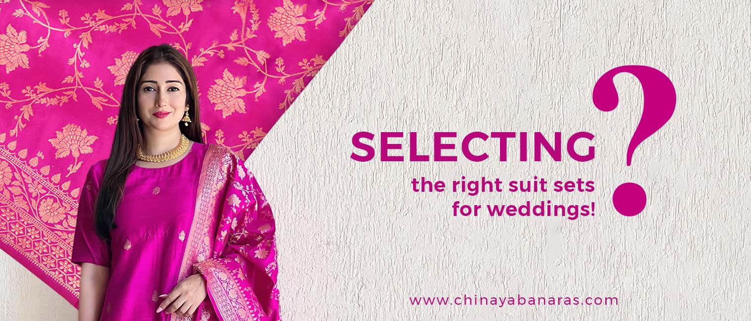 Selecting the right suit sets for weddings! | Chinaya Banaras