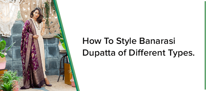 HOW TO STYLE BANARASI DUPATTA OF DIFFERENT TYPES - Chinaya Banaras