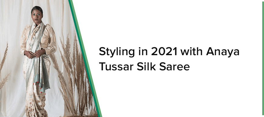 STYLING IN 2021 WITH ANAYA TUSSAR SILK SAREE - Chinaya Banaras