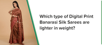 WHICH TYPE OF DIGITAL PRINT BANARASI SILK SAREESARE LIGHTER IN WEIGHT - Chinaya Banaras